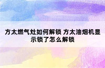 方太燃气灶如何解锁 方太油烟机显示锁了怎么解锁